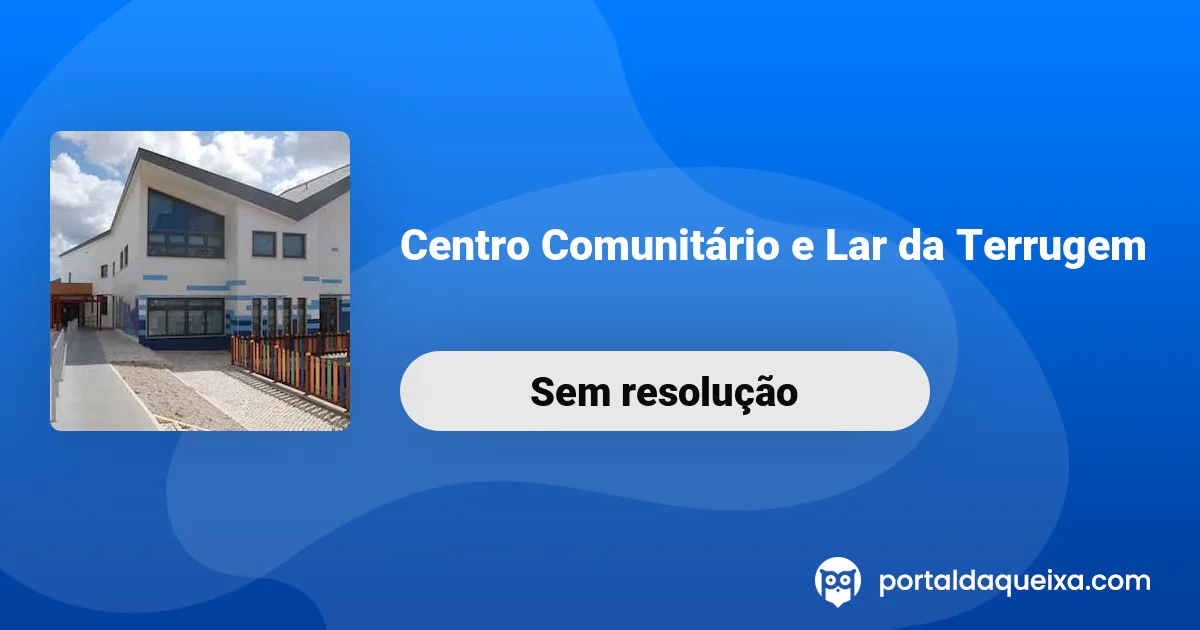 Reclamação: Centro Comunitário e Lar da Terrugem - Irresponsáveis